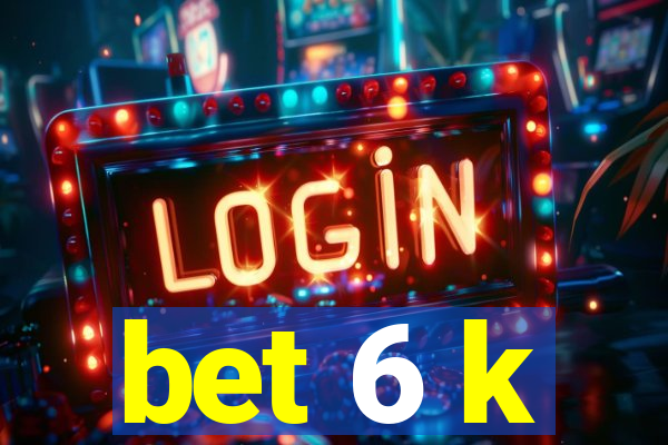 bet 6 k